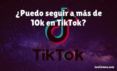 ¿Puedo seguir a más de 10k en TikTok?
