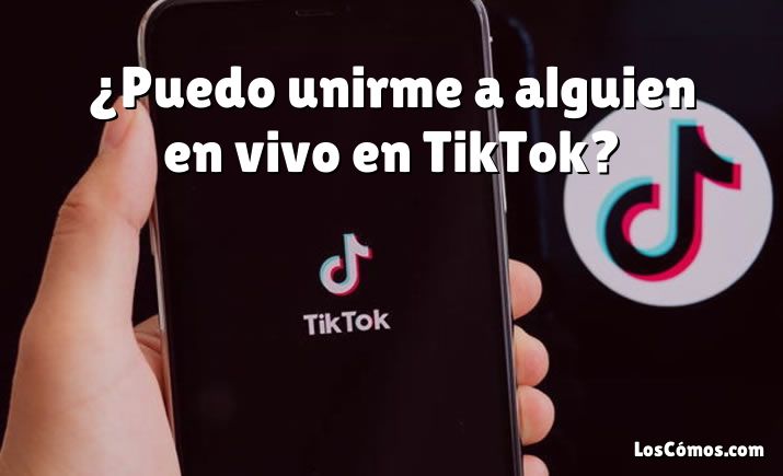 ¿Puedo unirme a alguien en vivo en TikTok?