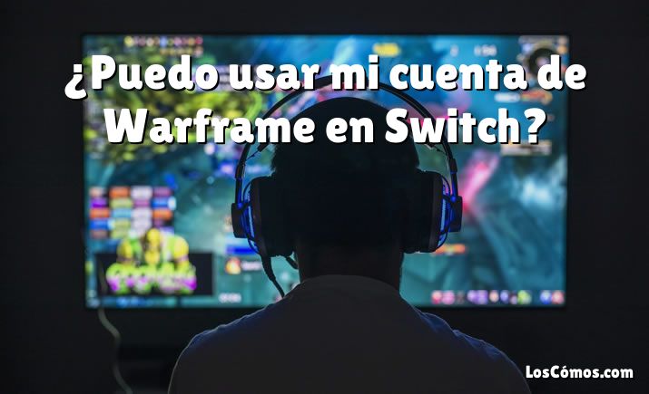 ¿Puedo usar mi cuenta de Warframe en Switch?