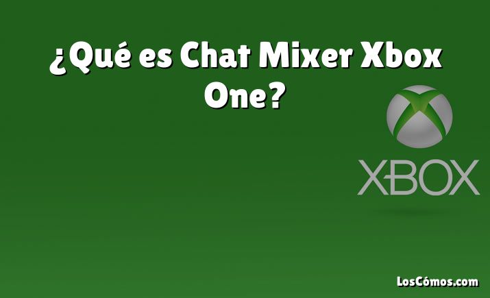 ¿Qué es Chat Mixer Xbox One?