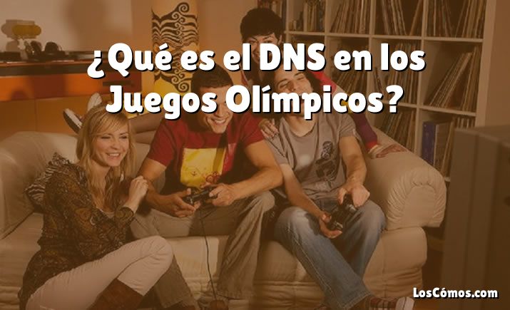 ¿Qué es el DNS en los Juegos Olímpicos?