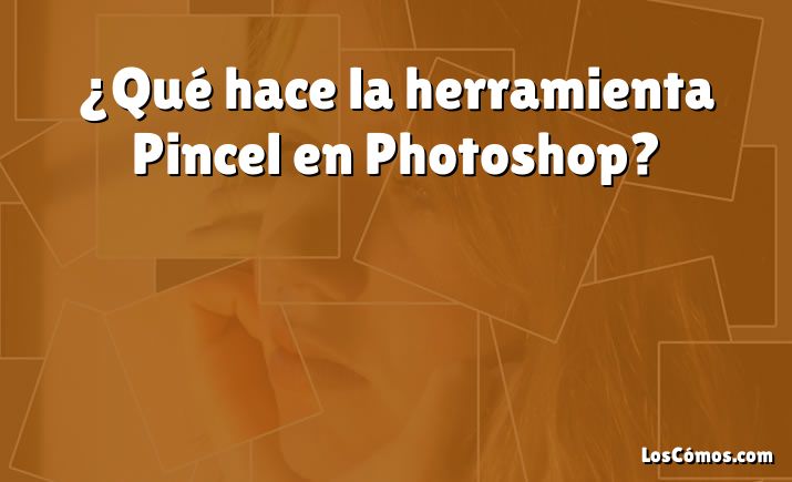 ¿Qué hace la herramienta Pincel en Photoshop?