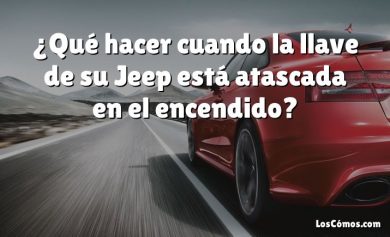 ¿Qué hacer cuando la llave de su Jeep está atascada en el encendido?