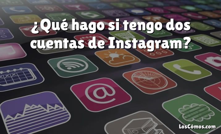 ¿Qué hago si tengo dos cuentas de Instagram?