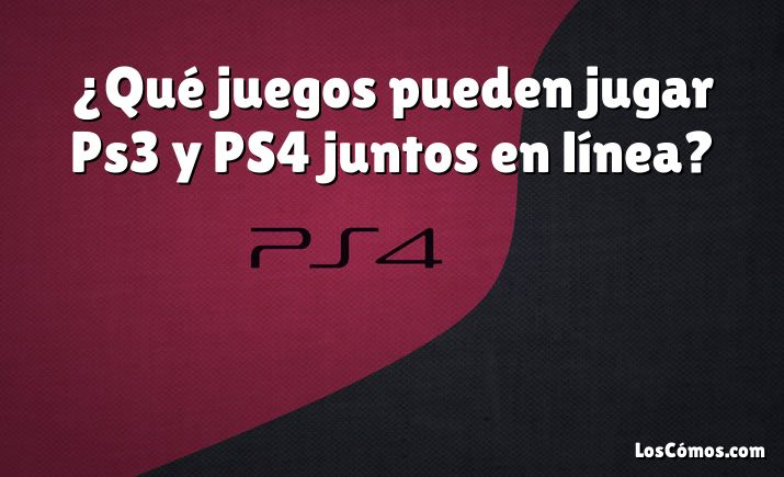 ¿Qué juegos pueden jugar Ps3 y PS4 juntos en línea?