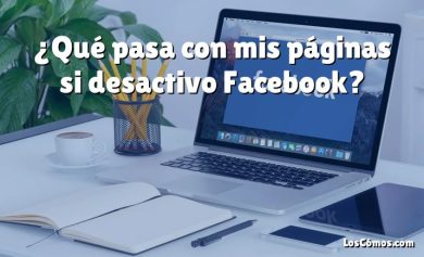 ¿Qué pasa con mis páginas si desactivo Facebook?