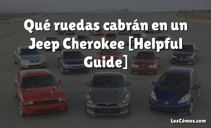 Qué ruedas cabrán en un Jeep Cherokee [Helpful Guide]