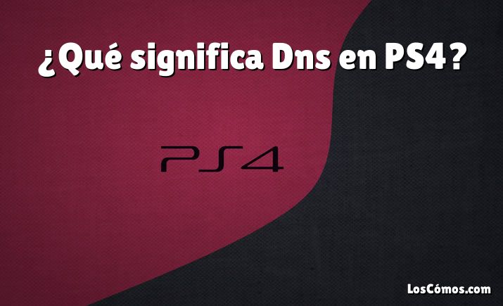 ¿Qué significa Dns en PS4?