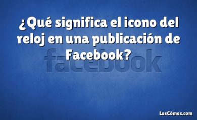 ¿Qué significa el icono del reloj en una publicación de Facebook?