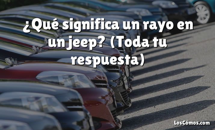 ¿Qué significa un rayo en un jeep?  (Toda tu respuesta)