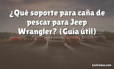 ¿Qué soporte para caña de pescar para Jeep Wrangler?  (Guía útil)