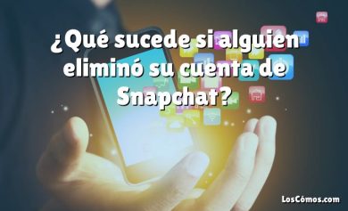 ¿Qué sucede si alguien eliminó su cuenta de Snapchat?