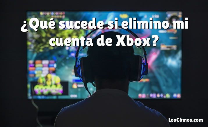 ¿Qué sucede si elimino mi cuenta de Xbox?