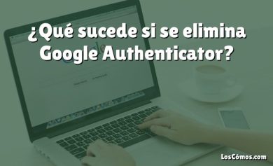 ¿Qué sucede si se elimina Google Authenticator?