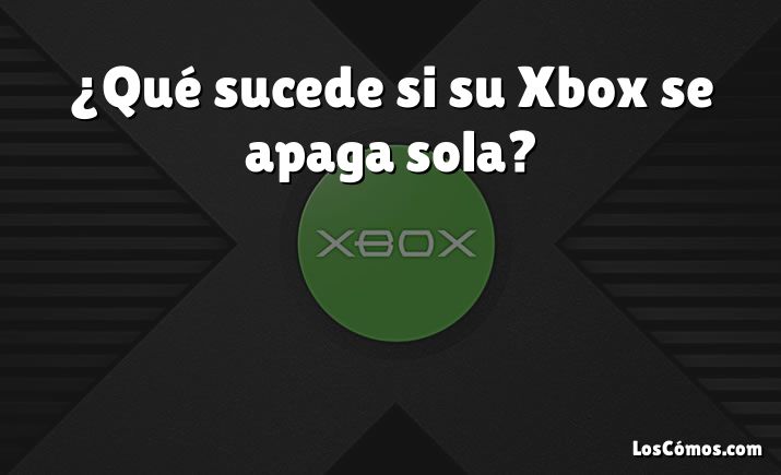 ¿Qué sucede si su Xbox se apaga sola?