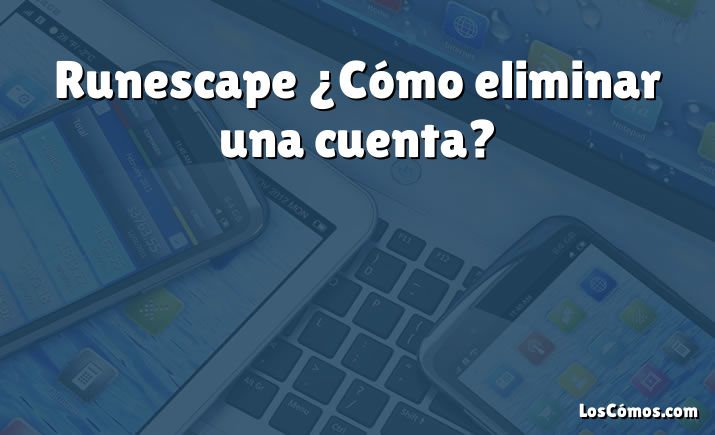 Runescape ¿Cómo eliminar una cuenta?