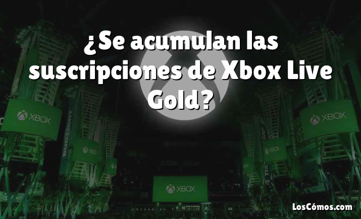 ¿Se acumulan las suscripciones de Xbox Live Gold?