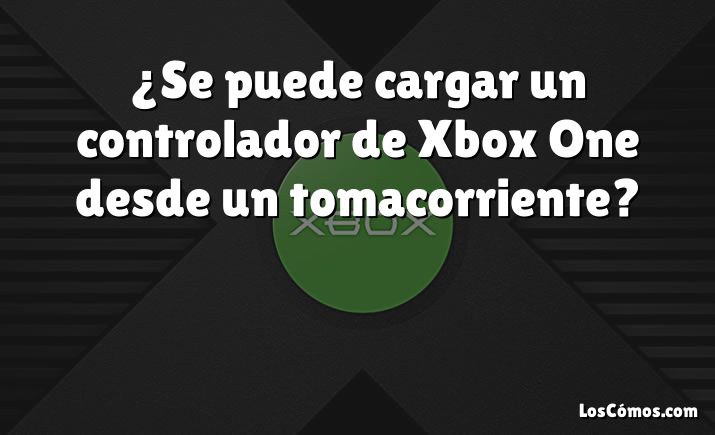 ¿Se puede cargar un controlador de Xbox One desde un tomacorriente?