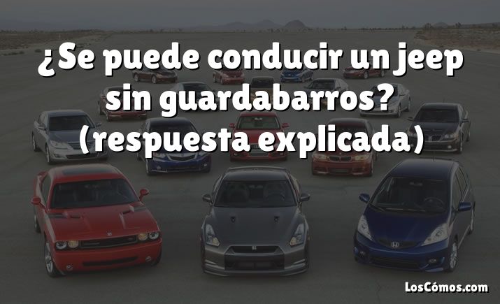 ¿Se puede conducir un jeep sin guardabarros?  (respuesta explicada)