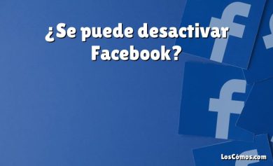 ¿Se puede desactivar Facebook?