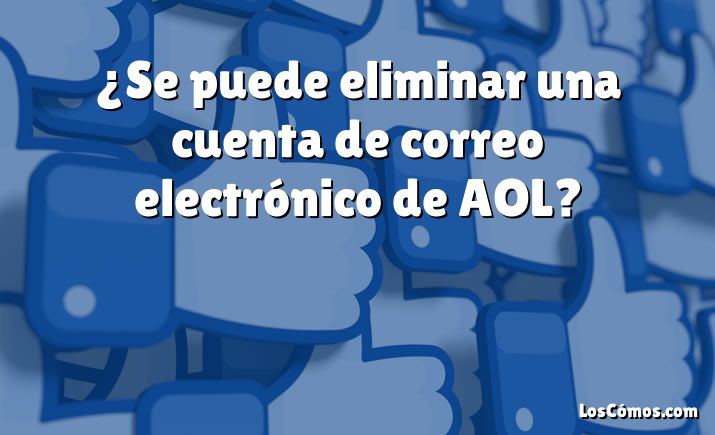 ¿Se puede eliminar una cuenta de correo electrónico de AOL?