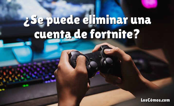 ¿Se puede eliminar una cuenta de fortnite?