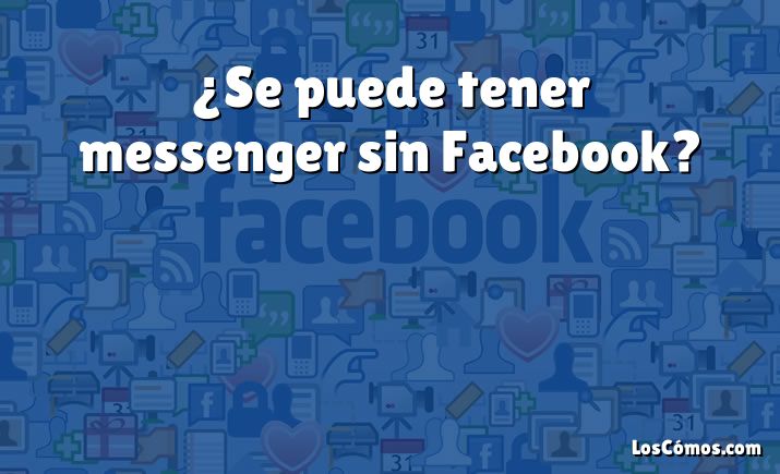 ¿Se puede tener messenger sin Facebook?