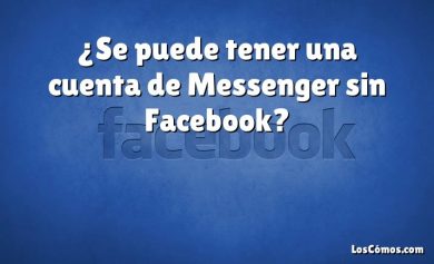 ¿Se puede tener una cuenta de Messenger sin Facebook?