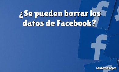 ¿Se pueden borrar los datos de Facebook?