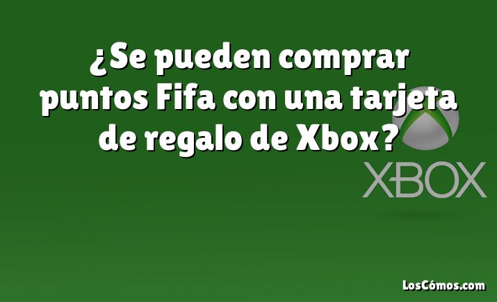 ¿Se pueden comprar puntos Fifa con una tarjeta de regalo de Xbox?