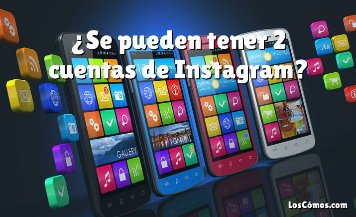 ¿Se pueden tener 2 cuentas de Instagram?