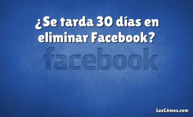 ¿Se tarda 30 días en eliminar Facebook?