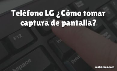 Teléfono LG ¿Cómo tomar captura de pantalla?