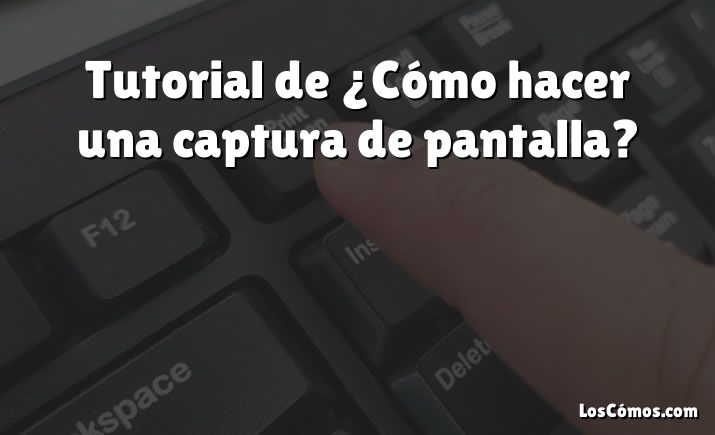 Tutorial de ¿Cómo hacer una captura de pantalla?