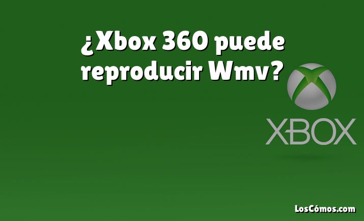 ¿Xbox 360 puede reproducir Wmv?