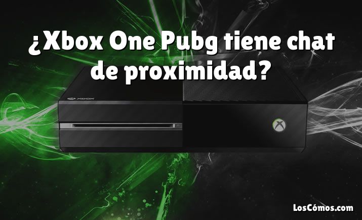 ¿Xbox One Pubg tiene chat de proximidad?