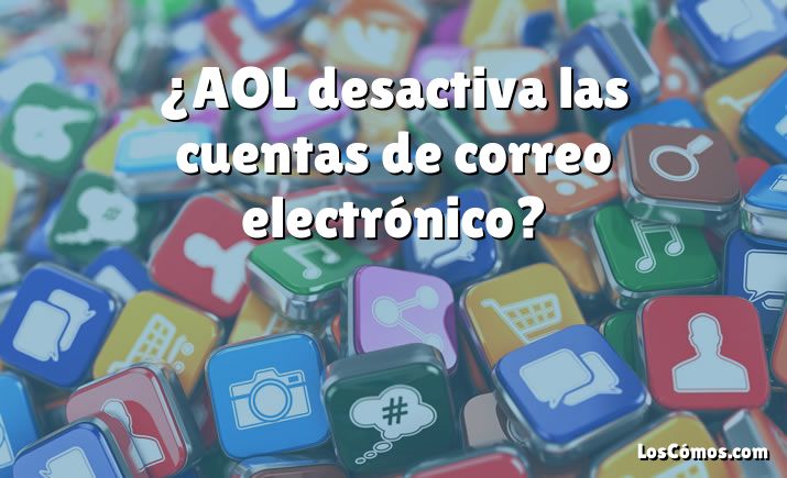 ¿AOL desactiva las cuentas de correo electrónico?