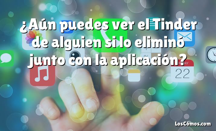 ¿Aún puedes ver el Tinder de alguien si lo eliminó junto con la aplicación?