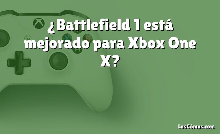 ¿Battlefield 1 está mejorado para Xbox One X?