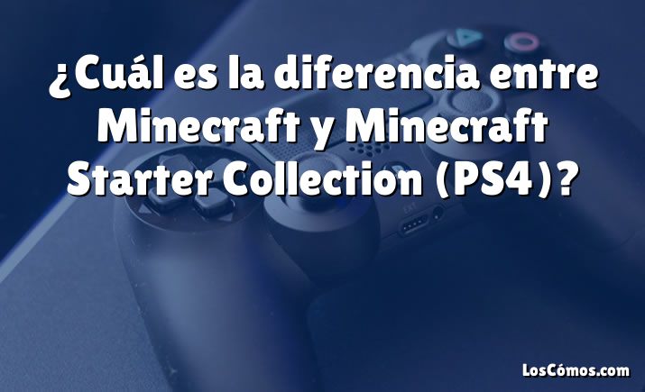 ¿Cuál es la diferencia entre Minecraft y Minecraft Starter Collection (PS4)?