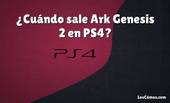 ¿Cuándo sale Ark Genesis 2 en PS4?