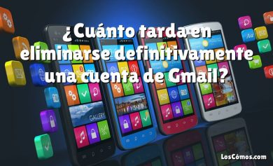 ¿Cuánto tarda en eliminarse definitivamente una cuenta de Gmail?