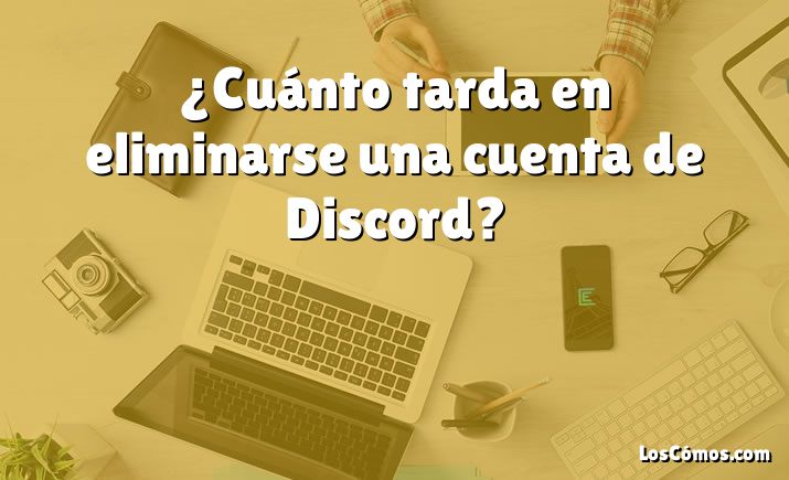 ¿Cuánto tarda en eliminarse una cuenta de Discord?