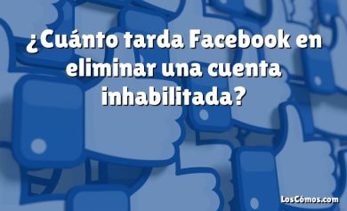 ¿Cuánto tarda Facebook en eliminar una cuenta inhabilitada?