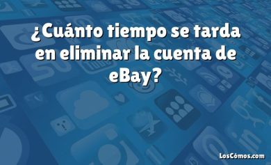 ¿Cuánto tiempo se tarda en eliminar la cuenta de eBay?