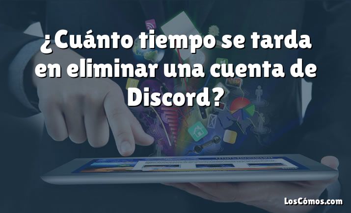 ¿Cuánto tiempo se tarda en eliminar una cuenta de Discord?