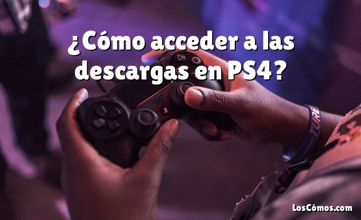 ¿Cómo acceder a las descargas en PS4?