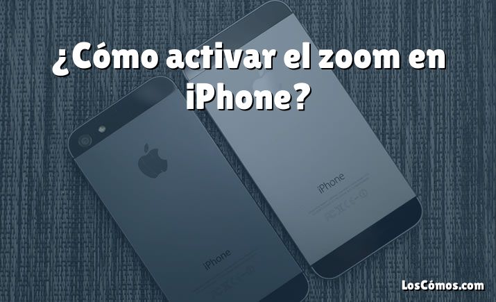 ¿Cómo activar el zoom en iPhone?