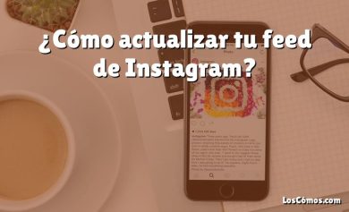 ¿Cómo actualizar tu feed de Instagram?