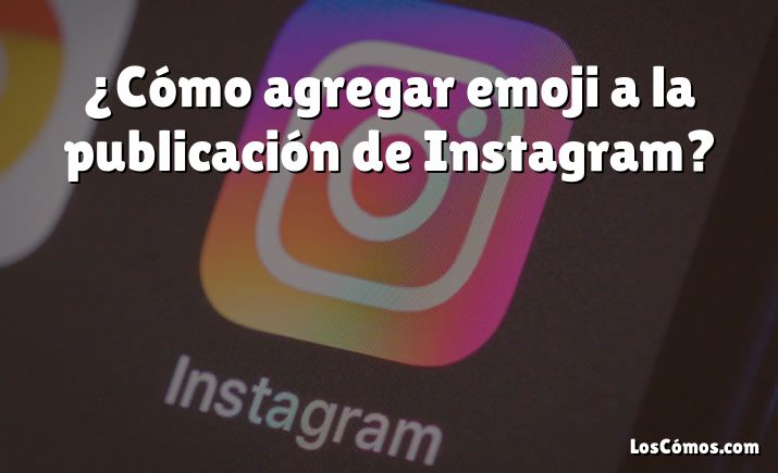 ¿Cómo agregar emoji a la publicación de Instagram?